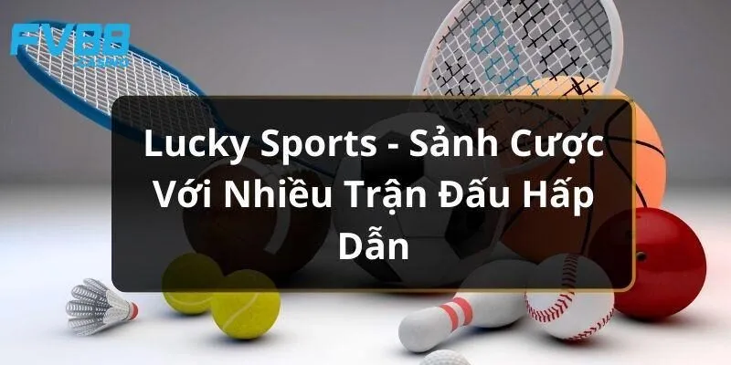Ưu điểm nổi bật của sân chơi cá cược Lucky Sports
