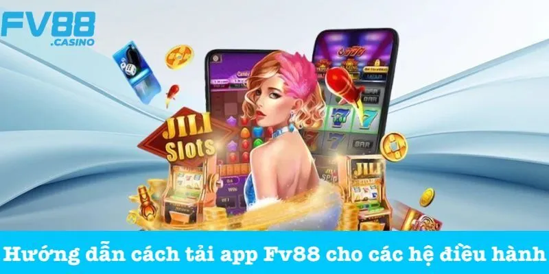 Hướng dẫn cách tải app Fv88 cho các hệ điều hành